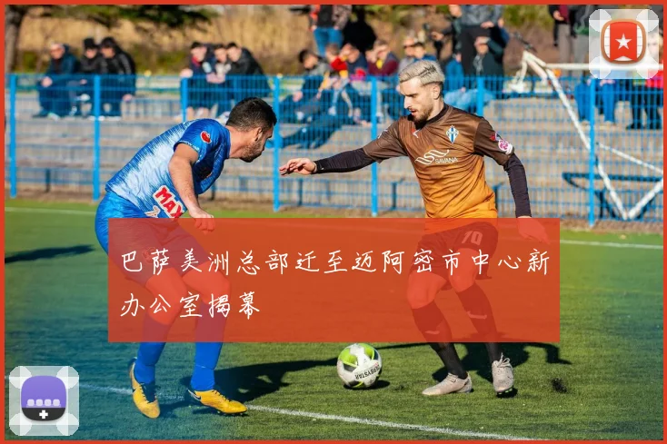 巴萨美洲总部迁至迈阿密市中心新办公室揭幕