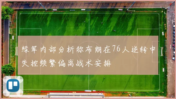 绿军内部分析称布朗在76人逆转中失控频繁偏离战术安排